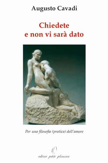 Chiedete e non vi sarà dato. Per una filosofia (pratica) dell'amore - Augusto Cavadi - Libro Petite Plaisance 2009, Il giogo | Libraccio.it