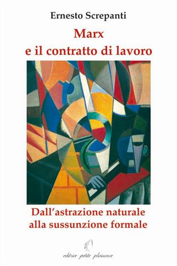 Mark e il contratto di lavoro. Dall'astrazione naturale alla sussunzione formale - Ernesto Screpanti - Libro Petite Plaisance 2009, Il giogo | Libraccio.it