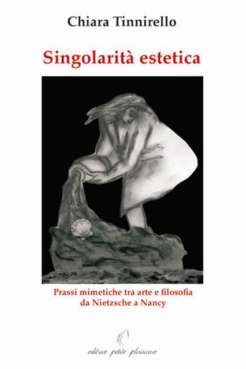 Singolarità estetica. Prassi mimetiche tra arte e filosofia da Nietzsche a Nancy - Chiara Tinnirello - Libro Petite Plaisance 2010, Il giogo | Libraccio.it