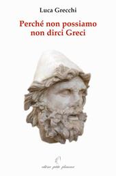 Perché non possiamo non dirci greci. In appendice: «in difesa di Socrate, Platone ed Aristotele»