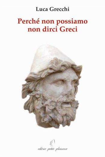 Perché non possiamo non dirci greci. In appendice: «in difesa di Socrate, Platone ed Aristotele» - Luca Grecchi - Libro Petite Plaisance 2010, Il giogo | Libraccio.it