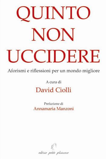 Quinto non uccidere. Aforismi e riflessioni per un mondo migliore - David Ciolli - Libro Petite Plaisance 2010, Lo spazio della vita | Libraccio.it