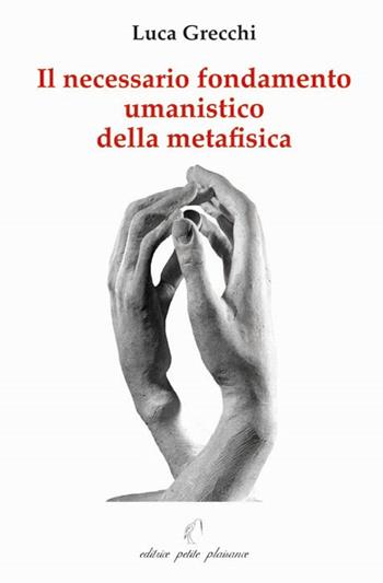 Il necessario fondamento umanistico della metafisica - Luca Grecchi - Libro Petite Plaisance 2005, Il giogo | Libraccio.it