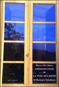 Adattamento teatrale de «La vita accanto» di Mariapia Veladiano - Maura Del Serra - Libro Petite Plaisance 2014 | Libraccio.it