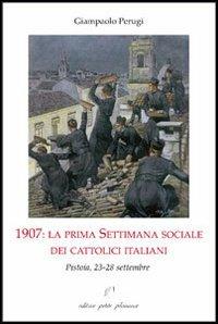 1907. La prima settimana sociale dei cattolici italiani. Pistoia, 23-28 settembre - Giampaolo Perugi - Libro Petite Plaisance 2013 | Libraccio.it