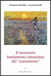 Il necessario fondamento umanistico del «comunismo» - Carmine Fiorillo, Luca Grecchi - Libro Petite Plaisance 2013, Il giogo | Libraccio.it