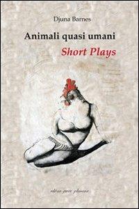 Animali quasi umani. Short plays - Djuna Barnes - Libro Petite Plaisance 2013, Antigone | Libraccio.it