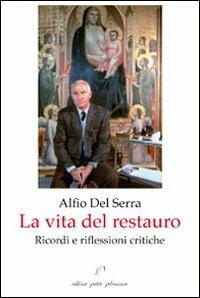 La vita del restauro. Ricordi e riflessioni critiche - Alfio Del Serra - Libro Petite Plaisance 2013, Egeria | Libraccio.it