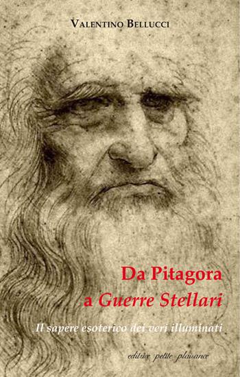 Da Pitagora a Guerre stellari. Il sapere esoterico dei veri illuminati - Valentino Bellucci - Libro Petite Plaisance 2016 | Libraccio.it
