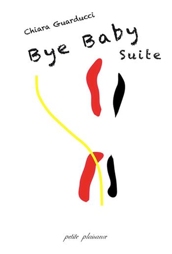Bye baby suite - Chiara Guarducci - Libro Petite Plaisance 2016, Antigone | Libraccio.it