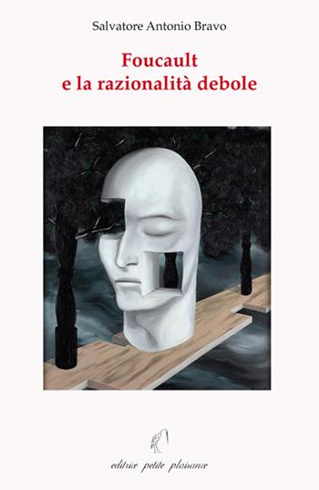 Foucault e la razionalità debole - Salvatore Antonio Bravo - Libro Petite Plaisance 2016 | Libraccio.it