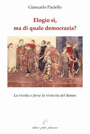 Elogio sì, ma di quale democrazia? La rivolta e forse la rivincita del demos - Giancarlo Paciello - Libro Petite Plaisance 2018, Divergenze | Libraccio.it