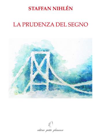 Staffan Nihlén. La prudenza del segno  - Libro Petite Plaisance 2017, Egeria | Libraccio.it