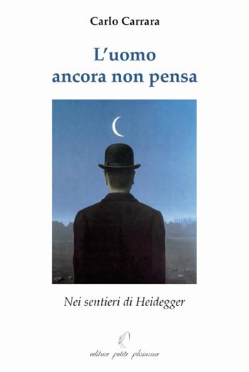 L' uomo ancora non pensa. Nei sentieri di Heidegger - Carlo Carrara - Libro Petite Plaisance 2016, Il giogo | Libraccio.it