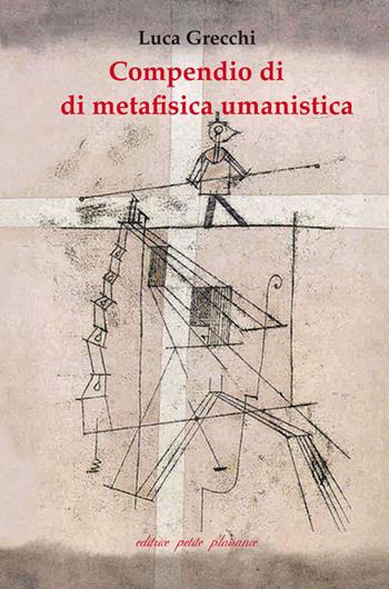 Compendio di metafisica umanistica - Luca Grecchi - Libro Petite Plaisance 2017, Il giogo | Libraccio.it