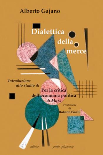 Dialettica della merce. Introduzione allo studio di «Per la critica dell'economia politica» di Marx - Alberto Gajano - Libro Petite Plaisance 2019 | Libraccio.it