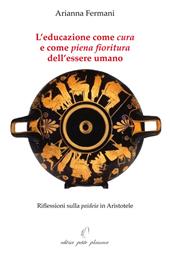 L’educazione come «cura» e come «piena fioritura» dell’essere umano. Riflessioni sulla «paideia» in Aristotele