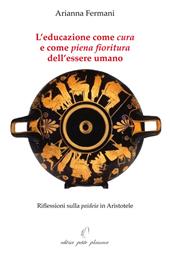 L'educazione come «cura» e come «piena fioritura» dell'essere umano. Riflessioni sulla «paideia» in Aristotele