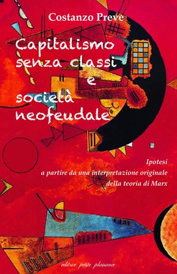 Capitalismo senza classi e società neofeudale. Ipotesi a partire da una interpretazione originale della teoria di Marx - Costanzo Preve - Libro Petite Plaisance 2020, Divergenze | Libraccio.it