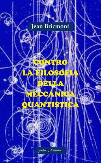Contro la filosofia della meccanica quantistica - Jean Bricmont - Libro Petite Plaisance 2018, Il giogo | Libraccio.it
