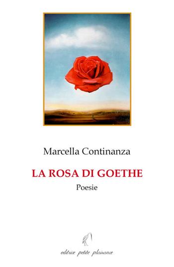 La rosa di Goethe - Marcella Continanza - Libro Petite Plaisance 2018 | Libraccio.it