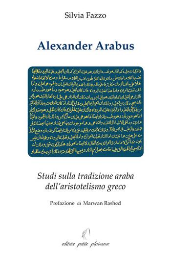Alexander Arabus. Studi sulla tradizione araba dell'aristotelismo greco - Silvia Fazzo - Libro Petite Plaisance 2018, Il giogo | Libraccio.it