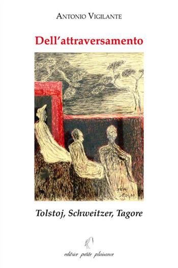 Dell'attraversamento. Tolstoj, Schweitzer, Tagore - Antonio Vigilante - Libro Petite Plaisance 2018 | Libraccio.it