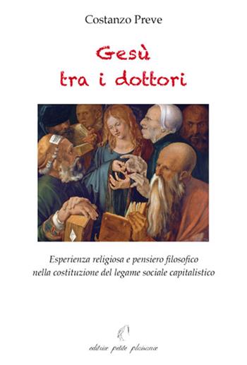 Gesù tra i dottori. Esperienza religiosa e pensiero filosofico nella costituzione del legame sociale capitalistico - Costanzo Preve - Libro Petite Plaisance 2019, Divergenze | Libraccio.it