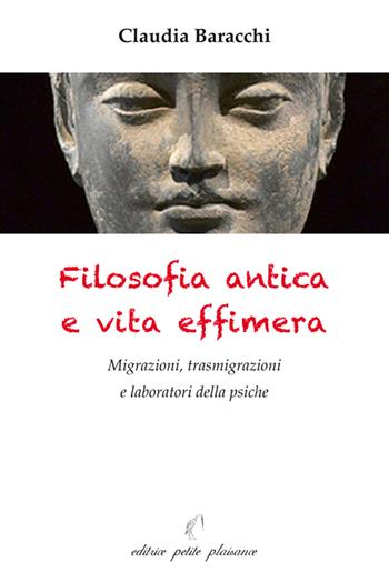 Filosofia antica e vita effimera. Migrazioni, trasmigrazioni e laboratori della psiche - Claudia Baracchi - Libro Petite Plaisance 2020, Il giogo | Libraccio.it