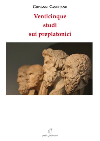 Venticinque studi sui preplatonici - Giovanni Casertano - Libro Petite Plaisance 2019, Il giogo | Libraccio.it