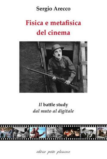 Fisica e metafisica del cinema. Il «battle study» dal muto al digitale - Sergio Arecco - Libro Petite Plaisance 2019 | Libraccio.it