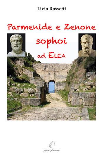 Parmenide e Zenone, sophoi ad Elea - Livio Rossetti - Libro Petite Plaisance 2020, Il giogo | Libraccio.it