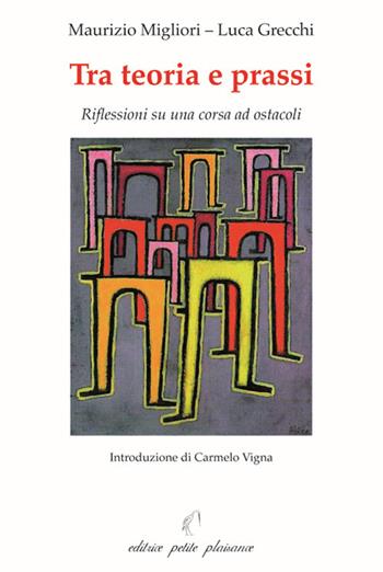 Tra teoria e prassi. Riflessioni su una corsa ad ostacoli - Maurizio Migliori, Luca Grecchi - Libro Petite Plaisance 2020, Il giogo | Libraccio.it