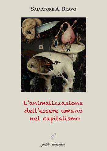 L'animalizzazione dell’essere umano nel capitalismo - Salvatore Antonio Bravo - Libro Petite Plaisance 2020, Divergenze | Libraccio.it