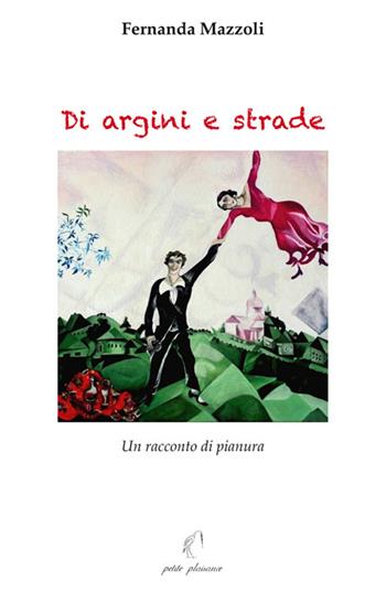 Di argini e strade. Un racconto di pianura - Fernanda Mazzoli - Libro Petite Plaisance 2020 | Libraccio.it