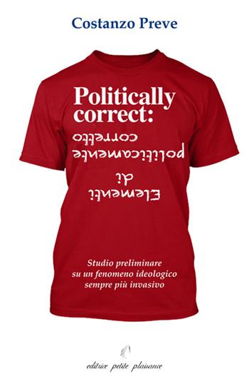 Elementi di politicamente corretto. Studio preliminare su un fenomeno ideologico sempre più invasivo - Costanzo Preve - Libro Petite Plaisance 2020, Divergenze | Libraccio.it