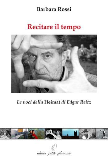 Recitare il tempo. Le voci della «Heimat» di Edgar Reitz - Barbara Rossi - Libro Petite Plaisance 2021, Il pensiero e il suo schermo | Libraccio.it