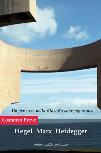 Hegel Marx Heidegger. Un percorso nella filosofia contemporanea - Costanzo Preve - Libro Petite Plaisance 2021, Divergenze | Libraccio.it