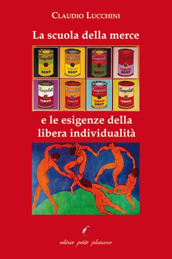 La scuola della merce e le esigenze della libera individualità - Claudio Lucchini - Libro Petite Plaisance 2021, Il giogo | Libraccio.it