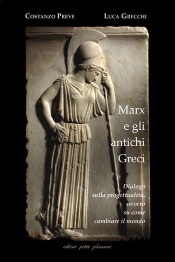 Marx e gli antichi greci. Dialogo sulla progettualità, ovvero su come cambiare il mondo. Nuova ediz. - Costanzo Preve, Luca Grecchi - Libro Petite Plaisance 2020, Il giogo | Libraccio.it