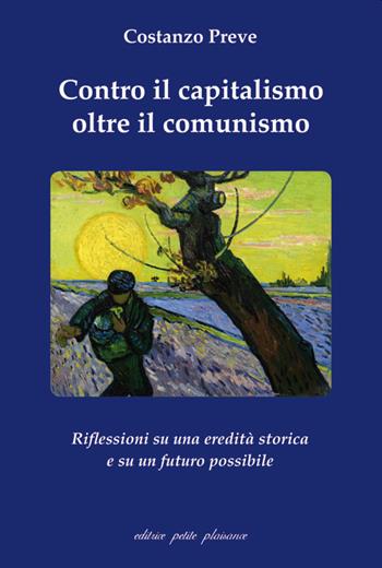 Contro il capitalismo, oltre il comunismo. Riflessioni su di una eredità storica e su un futuro possibile - Costanzo Preve - Libro Petite Plaisance 2021, Divergenze | Libraccio.it