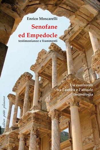 Senofane ed Empedocle. Testimonianze e frammenti. Un confronto tra l'antica e l'attuale cosmologia. Saggi introduttivi e testo greco delle opere con traduzione a fronte - Enrico Moscarelli - Libro Petite Plaisance 2022, Il giogo | Libraccio.it