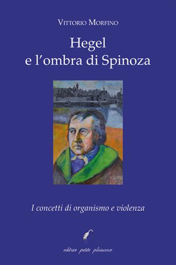 Hegel e l'ombra di Spinoza. I concetti di organismo e violenza - Vittorio Morfino - Libro Petite Plaisance 2022, Il giogo | Libraccio.it