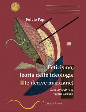 Feticismo, teoria delle ideologie (e derive marxiane) - Fulvio Papi - Libro Petite Plaisance 2026 | Libraccio.it