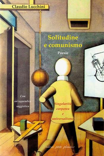 Solitudine e comunismo. Singolarità corporea e universalismo - Claudio Lucchini - Libro Petite Plaisance 2024, Egeria | Libraccio.it