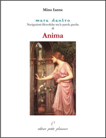 Anima. Navigazioni filosofiche tra le parole greche di anima - Mino Ianne - Libro Petite Plaisance 2025, Mare dentro | Libraccio.it