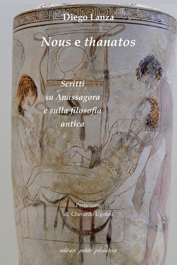 Nous e thanatos. Scritti su Anassagora e sulla filosofia antica - Diego Lanza - Libro Petite Plaisance 2022, Il giogo | Libraccio.it