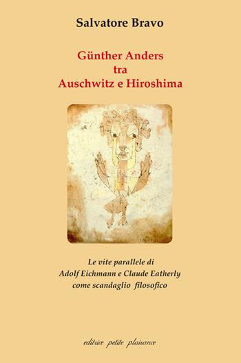 Günther Anders tra Auschwitz e Hiroshima. Le vite parallele di Adolf Eichmann e Claude Eatherly come scandaglio filosofico - Salvatore Bravo - Libro Petite Plaisance 2023, Divergenze | Libraccio.it