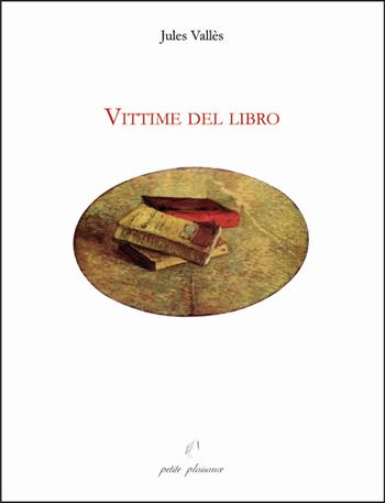 Vittime del libro - Jules Vallès - Libro Petite Plaisance 2022 | Libraccio.it