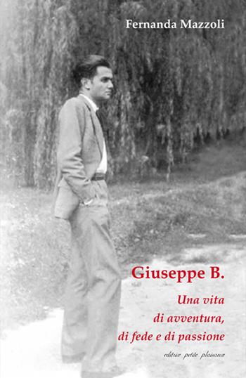Giuseppe B. Una vita di avventura, di fede e di passione - Fernanda Mazzoli - Libro Petite Plaisance 2023 | Libraccio.it